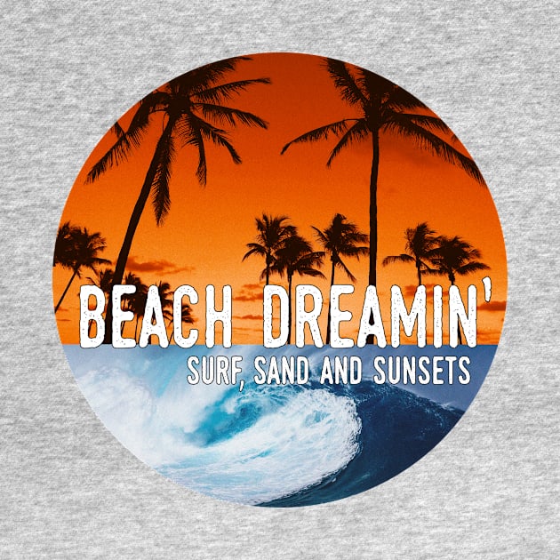 Beach Dreaming - Surf, Sand, and Sunsets by HighBrowDesigns